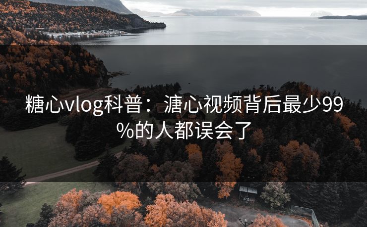 糖心vlog科普:溏心视频背后最少99%的人都误会了 糖心vlog科普:溏心视频背后最少99%的人都误会了