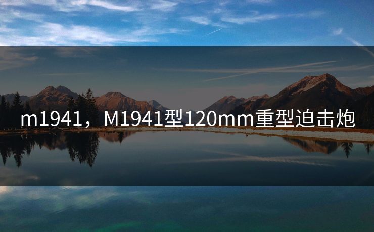 m1941,M1941型120mm重型迫击炮 m1941,M1941型120mm重型迫击炮