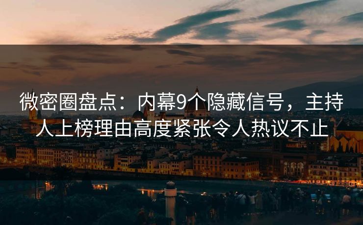 微密圈盘点:内幕9个隐藏信号,主持人上榜理由高度紧张令人热议不止 微密圈盘点:内幕9个隐藏信号,主持人上榜理由高度紧张令人热议不止